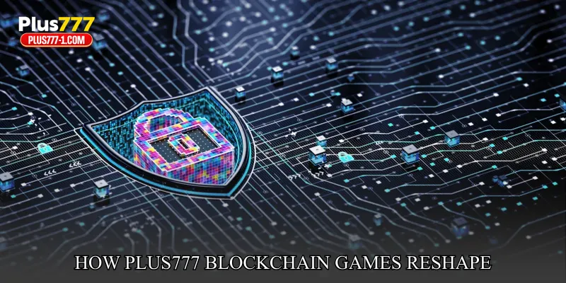 How Plus777 Blockchain Games Reshape Digital Gaming