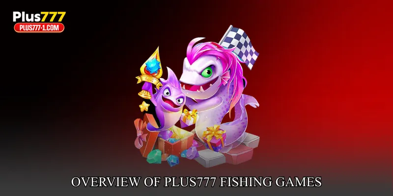 Overview Of Plus777 Fishing Games