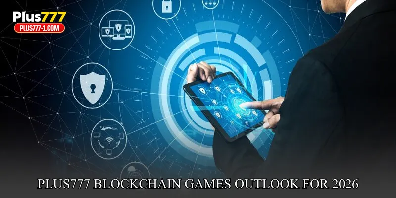 Plus777 Blockchain Games Outlook For 2026 And Beyond