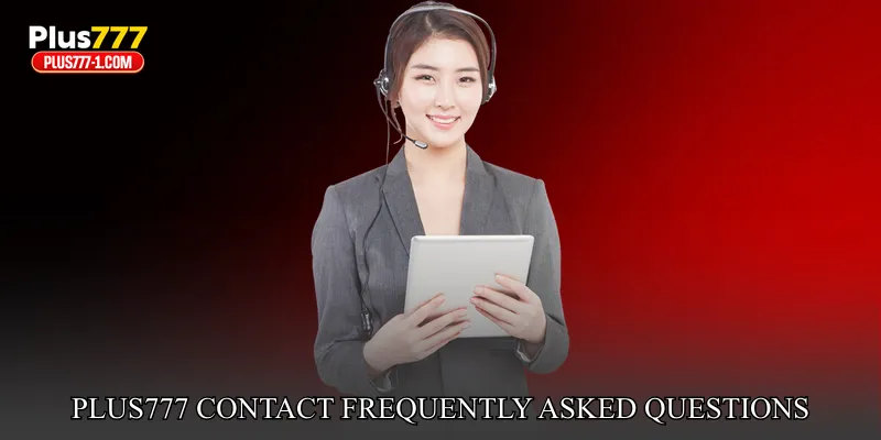 Plus777 Contact Frequently Asked Questions