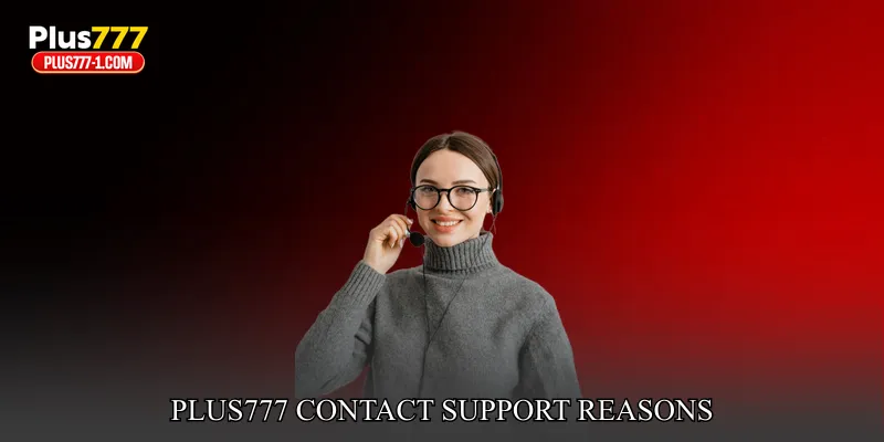 Plus777 Contact Support Reasons