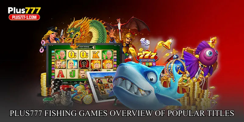 Plus777 Fishing Games Overview Of Popular Titles