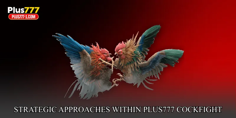 Strategic Approaches Within Plus777 Cockfight